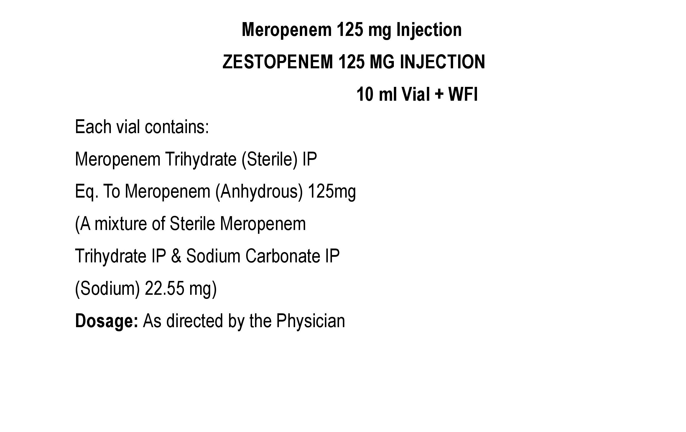 COMPOSITION:EACH VIAL CONTAINS:MEROPENEM TRIHYDRATE (STERILE) IPEQ. TO MEROPENEM ANHYDROUS 125 MG(A MIXTURE OF STERILE MEROPENEM TRIHYDRATE IP & SODIUM CARBONATE IP (SODIUM) 22.55 MG)